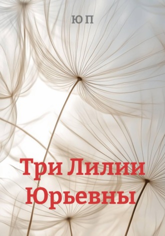 Ю П. Три Лилии Юрьевны