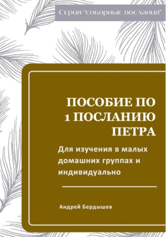 . Пособие для изучения ПЕРВОГО ПОСЛАНИЯ ПЕТРА в малых группа и индивидуально