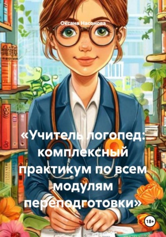 Оксана Александровна Насонова. «Учитель логопед: комплексный практикум по всем модулям переподготовки»