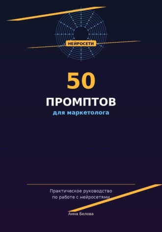 . 50 промптов для маркетолога: рабочая тетрадь нейросетевых запросов