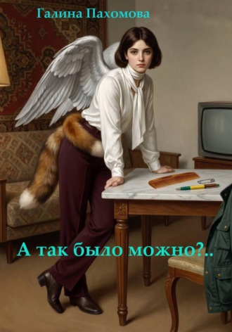 Галина Пахомова. А так было можно?..