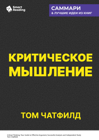 Smart Reading. Критическое мышление. Анализируй, сомневайся, формируй свое мнение. Том Чатфилд. Саммари