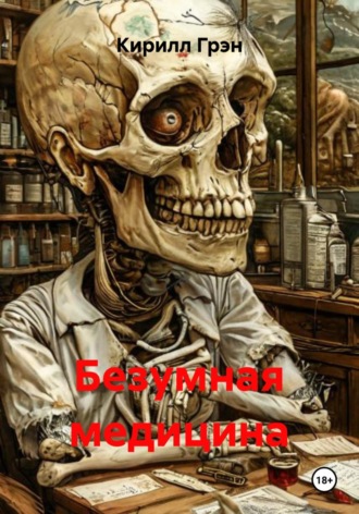 Кирилл Грэн. Безумная медицина