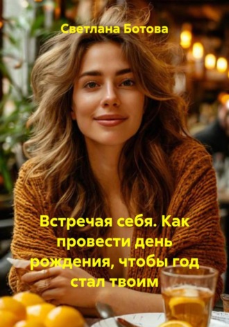 . Встречая себя. Как провести день рождения, чтобы год стал твоим