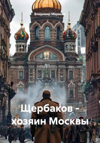 Владимир Маринин. Щербаков - хозяин Москвы