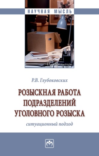 Роман Владимирович Глубоковских. Розыскная работа подразделений уголовного розыска (ситуационный подход)