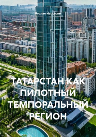 Руслан Нерсесян. ТАТАРСТАН КАК ПИЛОТНЫЙ ТЕМПОРАЛЬНЫЙ РЕГИОН