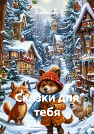 ИРИНА МАНИНА. Сказки для тебя