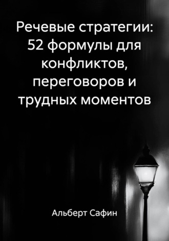 Альберт Рауисович Сафин. Речевые стратегии: 52 формулы для конфликтов, переговоров и трудных моментов
