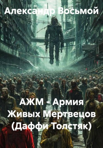 Александр Восьмой. АЖМ - Армия Живых Мертвецов (Даффи Толстяк)