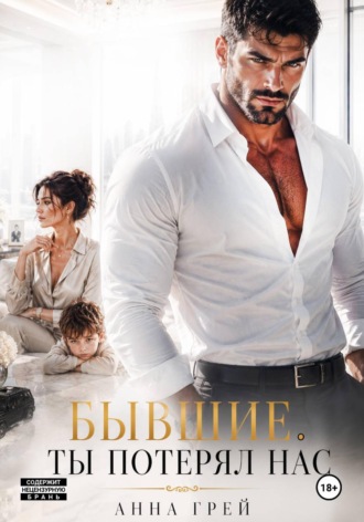 Анна Грей. Бывшие. Ты потерял Нас