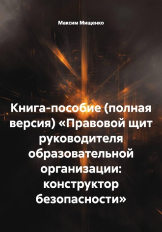 . Книга-пособие (полная версия) «Правовой щит руководителя образовательной организации: конструктор безопасности»