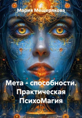 Мария Мещерякова. Мета - способности. Практическая ПсихоМагия
