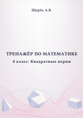Анастасия Щерба. Тренажёр по математике. 8 класс: Квадратные корни