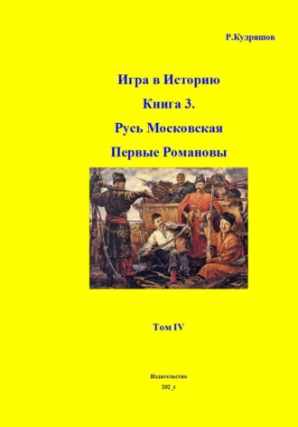 . Игра в Историю Книга 3. Первые Романовы Том IV