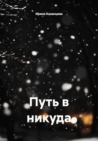 Ирина Казанцева. Путь в никуда