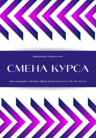 Говорящий Маркетолог. Смена курса. Как женщине сменить сферу деятельности в 20, 30, 40 лет