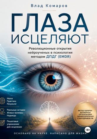 Влад Комаров. ГЛАЗА ИСЦЕЛЯЮТ. Революционные открытия нейроученых в психологии методом ДПДГ (EMDR)