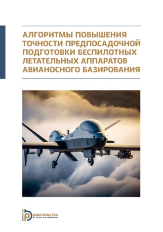 К. А. Неусыпин. Алгоритмы повышения точности предпосадочной подготовки беспилотных летательных аппаратов авианосного базирования. Монография