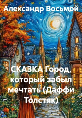 Александр Восьмой. СКАЗКА. Город, который забыл мечтать (Даффи Толстяк)