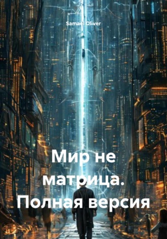 Samael Oliver. Мир не матрица. Полная версия