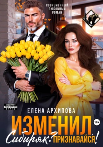 Елена Архипова. Изменил, Сибиряк? Признавайся!