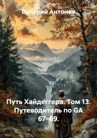 Валерий Антонов. Путь Хайдеггера. Том 13. Путеводитель по GA 67–69.