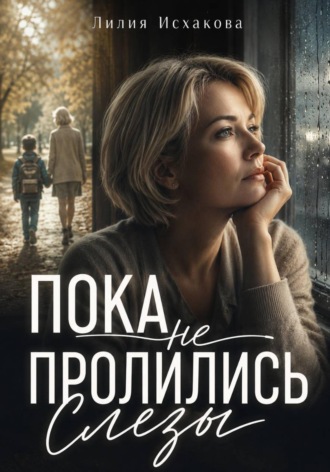 Лилия Исхакова. Пока не пролились слезы