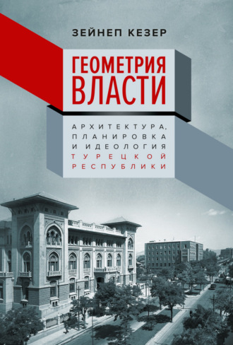 Зейнеп Кезер. Геометрия власти. Архитектура, планировка и идеология Турецкой республики