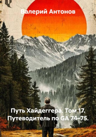 Валерий Антонов. Путь Хайдеггера. Том 17. Путеводитель по GA 74–75