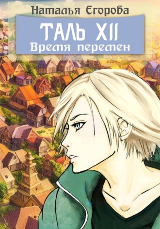 Наталья Анатольевна Егорова. Таль 12: Время перемен
