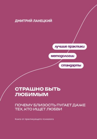 Дмитрий Ланецкий. Страшно быть любимым: Почему близость пугает даже тех, кто ищет любви