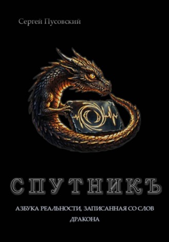 Сергей Пусовский. СПУТНИКЪ: Азбука реальности, записанная со слов дракона