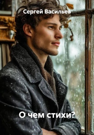 Сергей Васильев. О чем стихи?