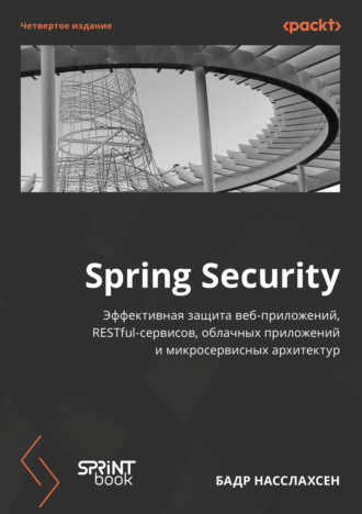 Бадр Насслахсен. Spring Security. Эффективная защита веб-приложений, RESTful-сервисов, облачных приложений и микросервисных архитектур (pdf + epub)