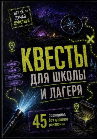 . Квесты для школы и лагеря: 45 сценариев без дорогого реквизита