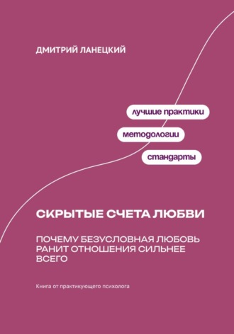 Дмитрий Ланецкий. Скрытые счета любви: Почему безусловная любовь ранит отношения сильнее всего