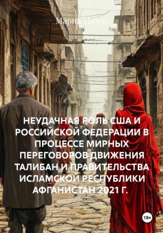 Мария Назер. НЕУДАЧНАЯ РОЛЬ США И РОССИЙСКОЙ ФЕДЕРАЦИИ В ПРОЦЕССЕ МИРНЫХ ПЕРЕГОВОРОВ ДВИЖЕНИЯ ТАЛИБАН И ПРАВИТЕЛЬСТВА ИСЛАМСКОЙ РЕСПУБЛИКИ АФГАНИСТАН 2021 Г.