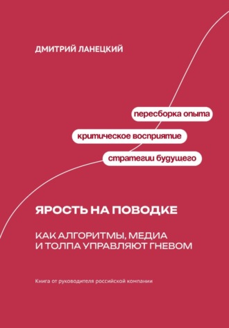 Дмитрий Ланецкий. Ярость на поводке: Как алгоритмы, медиа и толпа управляют гневом
