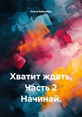 . Хватит ждать. Часть 2 Начинай