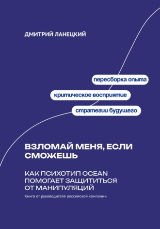 Дмитрий Ланецкий. Взломай меня, если сможешь: Как психотип OCEAN помогает защититься от манипуляций