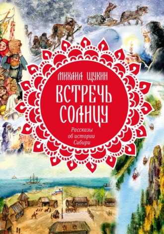 Михаил Щукин. Встречь солнцу. Рассказы об истории Сибири