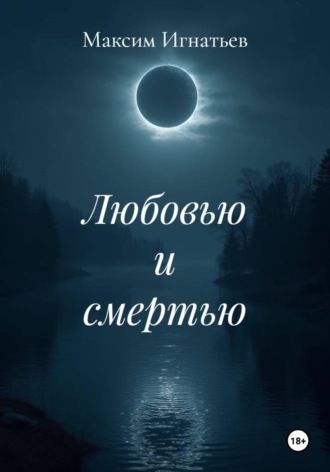 Максим Игнатьев. Любовью и смертью