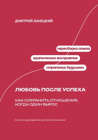 Дмитрий Ланецкий. Любовь после успеха. Как сохранить отношения, когда один 