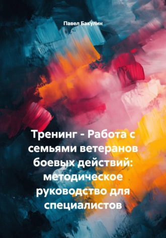 . Тренинг - Работа с семьями ветеранов боевых действий: методическое руководство для специалистов