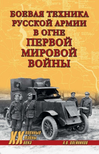 Алексей Олейников. Боевая техника русской армии в огне Первой мировой войны
