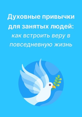 Любовь Какурина. Духовные привычки для занятых людей: как встроить веру в повседневную жизнь