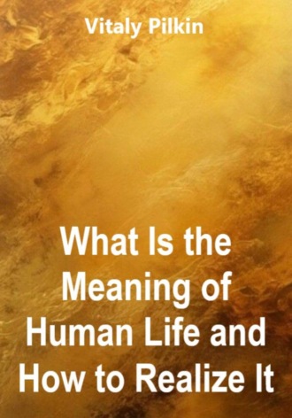 Vitaly Pilkin. What Is the Meaning of Human Life and How to Realize It