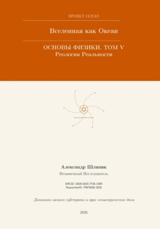 Alexander Shlyapik. ВСЕЛЕННАЯ КАК ОКЕАН. ОСНОВЫ ФИЗИКИ. Часть V: Реология Реальности