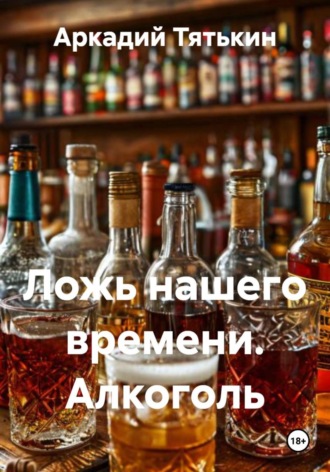Аркадий Тятькин. Ложь нашего времени. Алкоголь